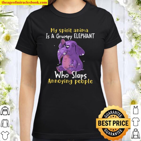 My Spirit Animal Is A Grumpy Elephant Who Slap Annoying People Classic Women T-Shirt