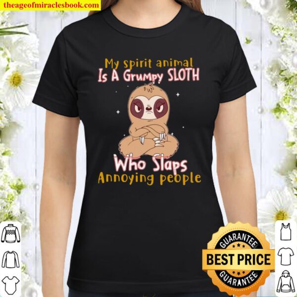 My Spirit Animal Is A Grumpy Sloth Who Slap Annoying People Classic Women T-Shirt