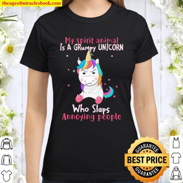 My Spirit Animal Is A Grumpy Unicorn Who Slaps Annoying People Classic Women T-Shirt