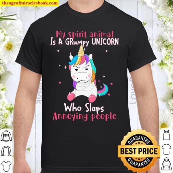 My Spirit Animal Is A Grumpy Unicorn Who Slaps Annoying People Shirt