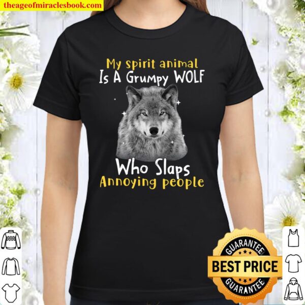 My Spirit Animal Is A Grumpy Wolf Who Slaps Annoying People Classic Women T-Shirt