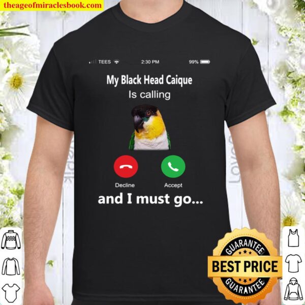 My black head caique is calling and i must go Shirt