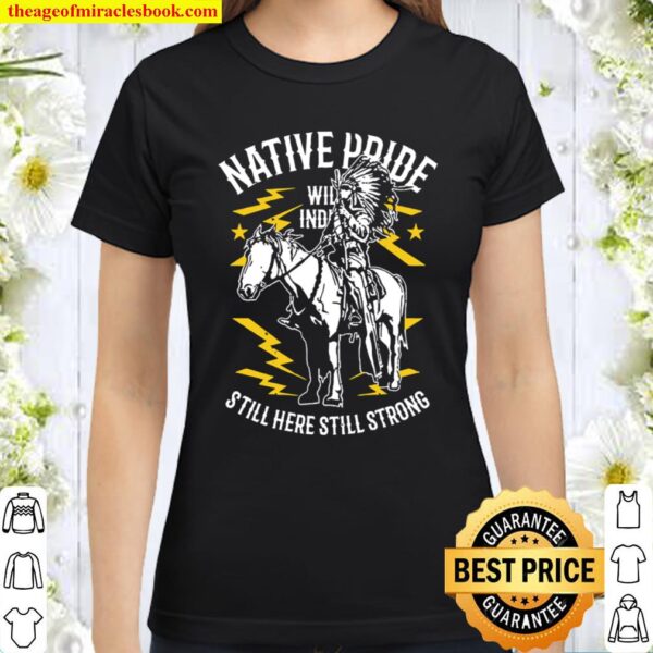 Native Pride Still Here Still Strong Classic Women T-Shirt