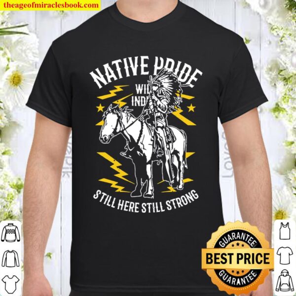 Native Pride Still Here Still Strong Shirt