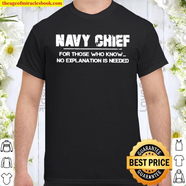 Navy Chief For Those Who Know No Explanation Is Needed Shirt