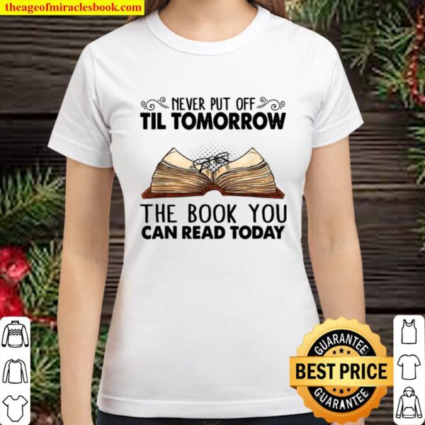 Never Put Off Til Tomorrow The Book You Can Read Today Classic Women T-Shirt