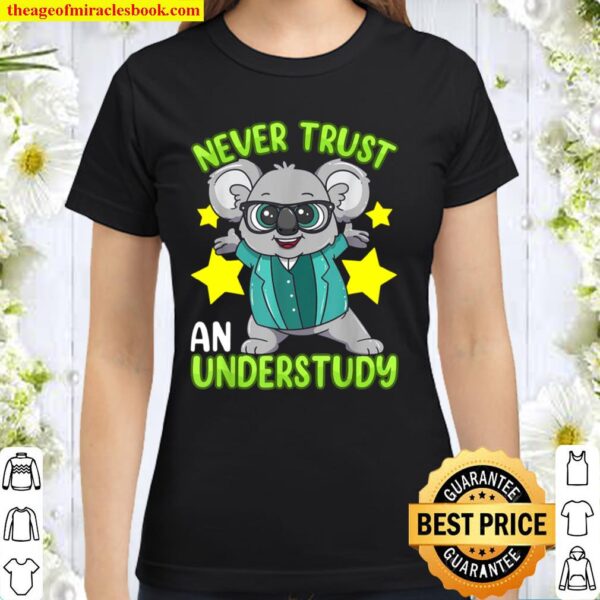 Never Trust An Understudy Stage Actor Musical Theater Classic Women T-Shirt