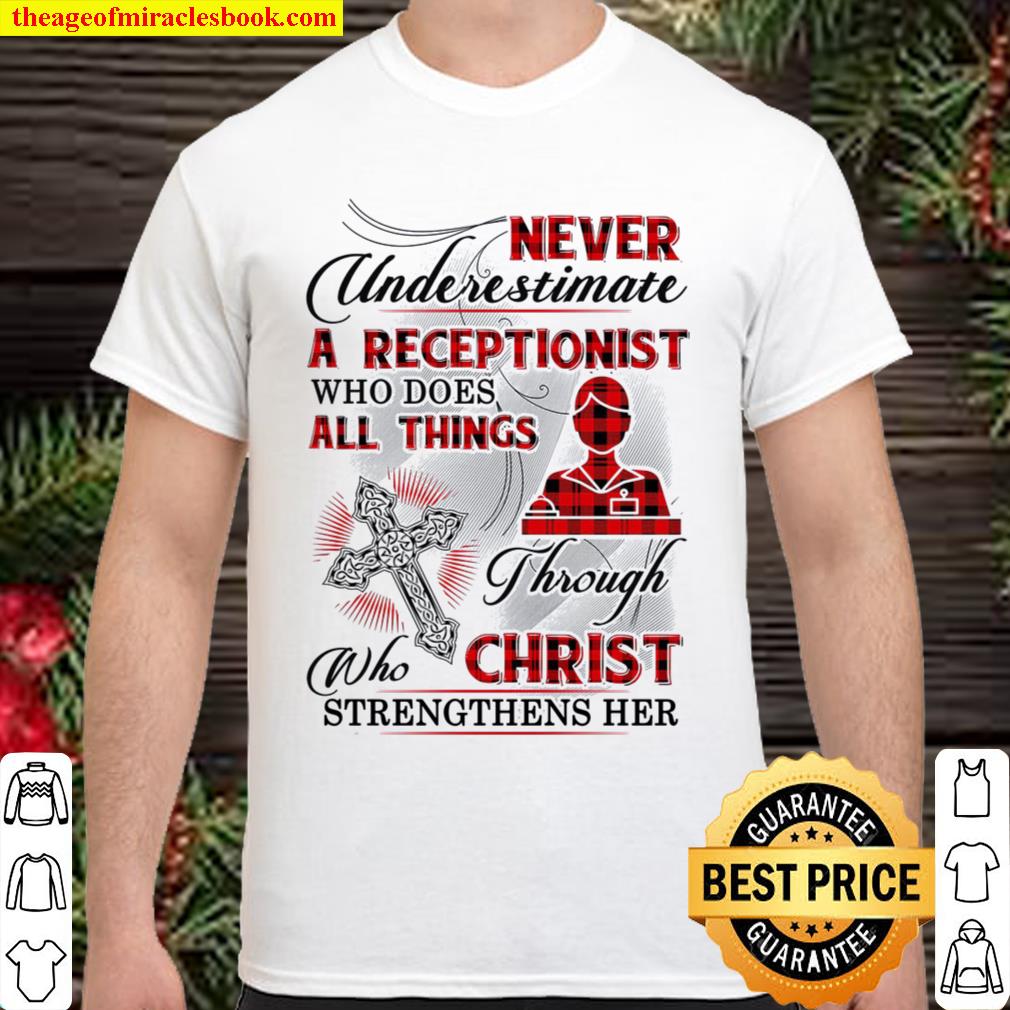 Never Underestimate A Receptionist Who Does All Things Through Who Christ Strengthens Her limited Shirt, Hoodie, Long Sleeved, SweatShirt