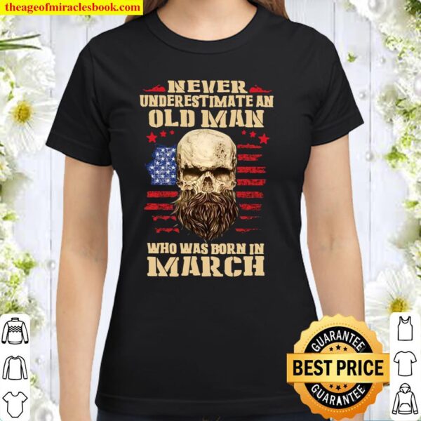 Never Underestimate An Old Man Who Was Born In March Classic Women T-Shirt