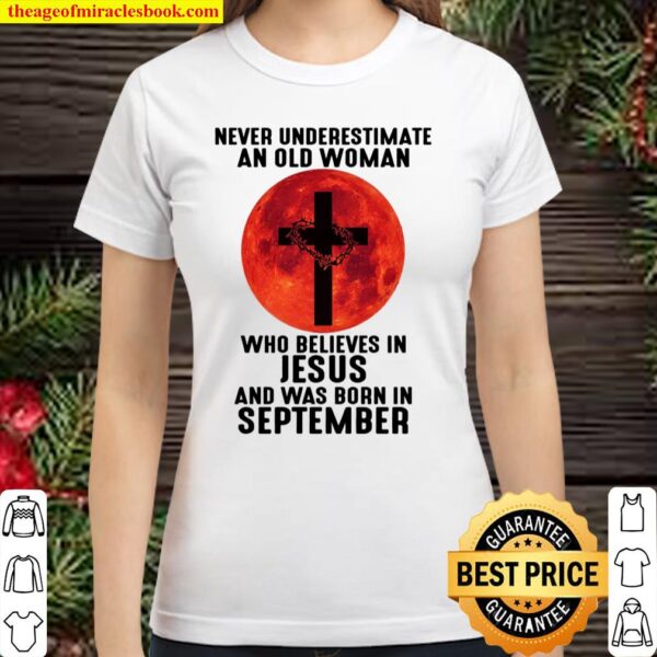Never Underestimate An Old Woman Who Believes In Jesus And Was Born In Classic Women T-Shirt