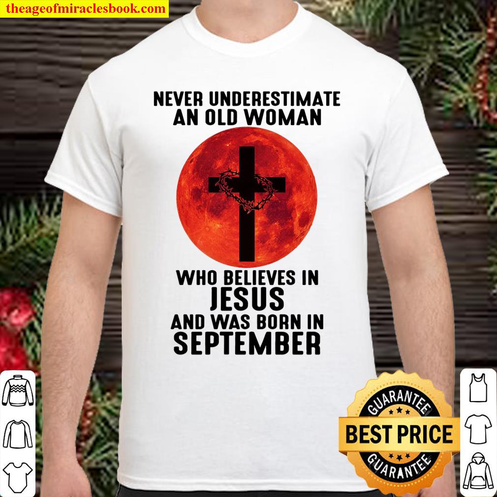 Never Underestimate An Old Woman Who Believes In Jesus And Was Born In September Shirt