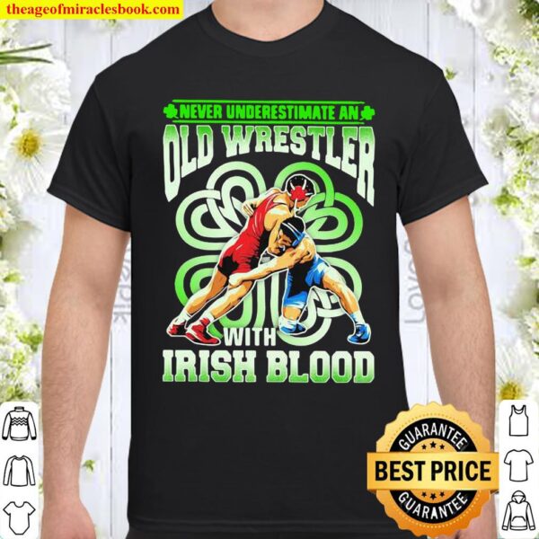 Never Underestimate An Old Wrestler With Irish Blood Patricks Day Shirt