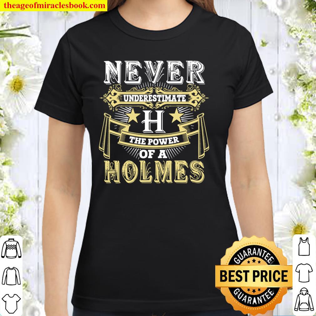 Never Underestimate Power Of HOLMES Name Classic Women T-Shirt