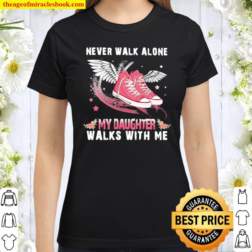 Never Walk Alone My Daughter Walks With Me Classic Women T-Shirt