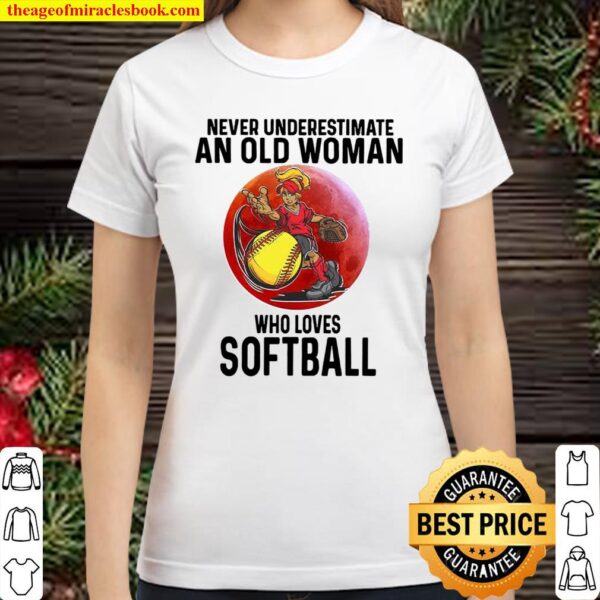 Never underestimate an old woman who loves softball Classic Women T-Shirt