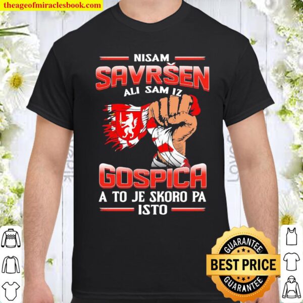 Nisam Savršen Ali Sam Iz Gospica A To Je Skoro Pa Isto Shirt