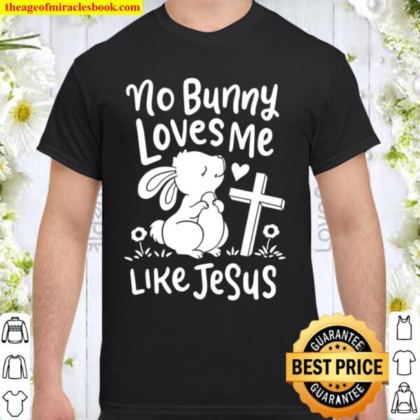 No Bunny Loves Me Like Jesus Christian Religious Easter Shirt