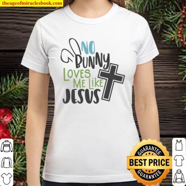 No Bunny Loves Me Like Jesus, Funny Easter Classic Women T-Shirt