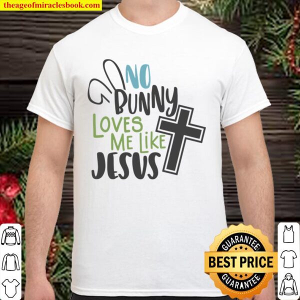 No Bunny Loves Me Like Jesus, Funny Easter Shirt