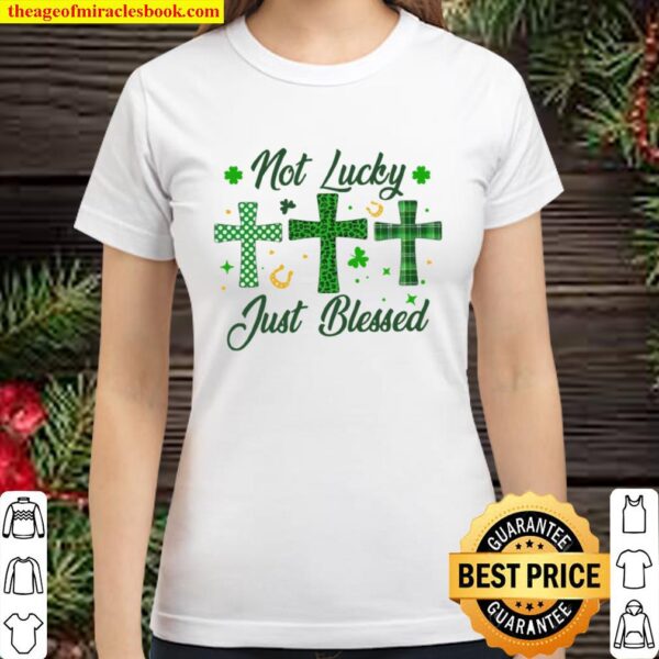 Not Lucky Just Blessed Green Cross Christian St Patricks Day Classic Women T-Shirt