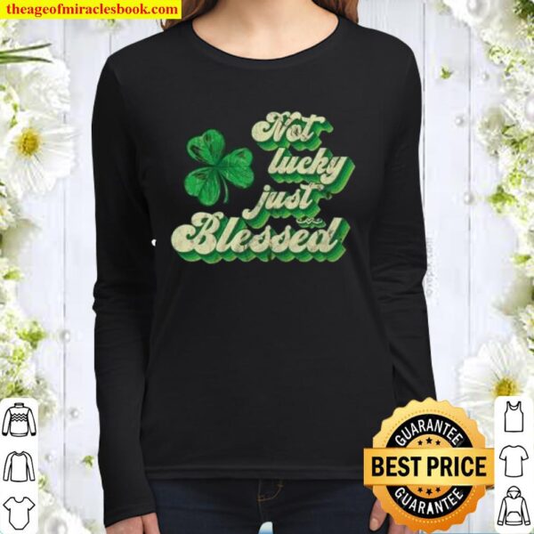 Not Lucky Just Blessed St Patrick’s Day Women Long Sleeved