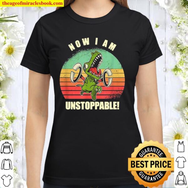 Now I Am Unstoppable TRex Classic Women T-Shirt
