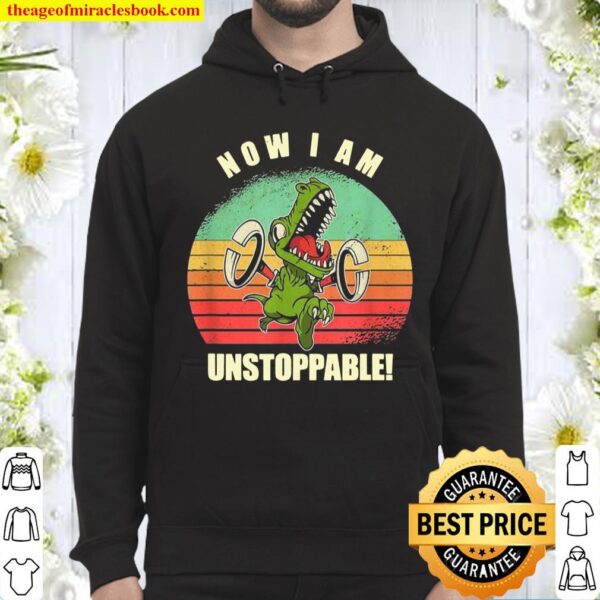 Now I Am Unstoppable TRex Hoodie