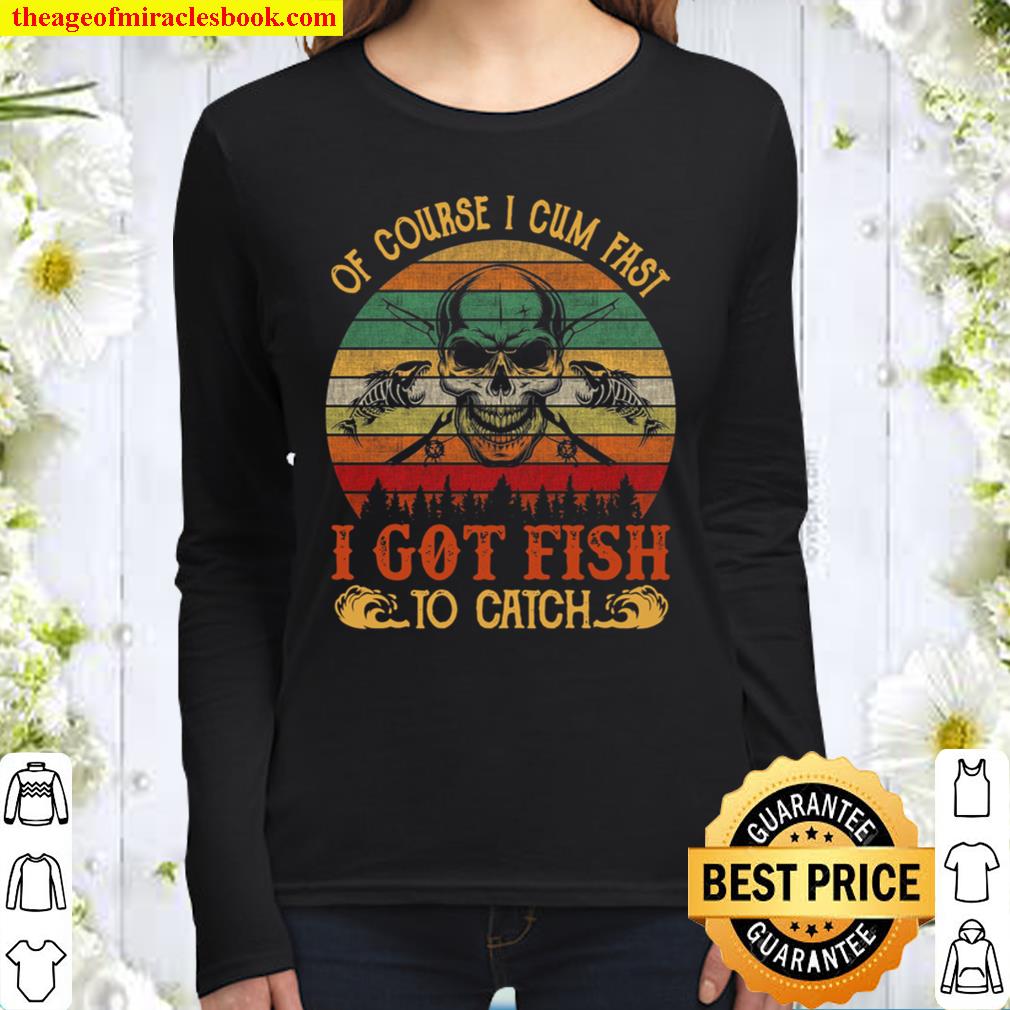 Of course i cum fast i got fish to catch Women Long Sleeved
