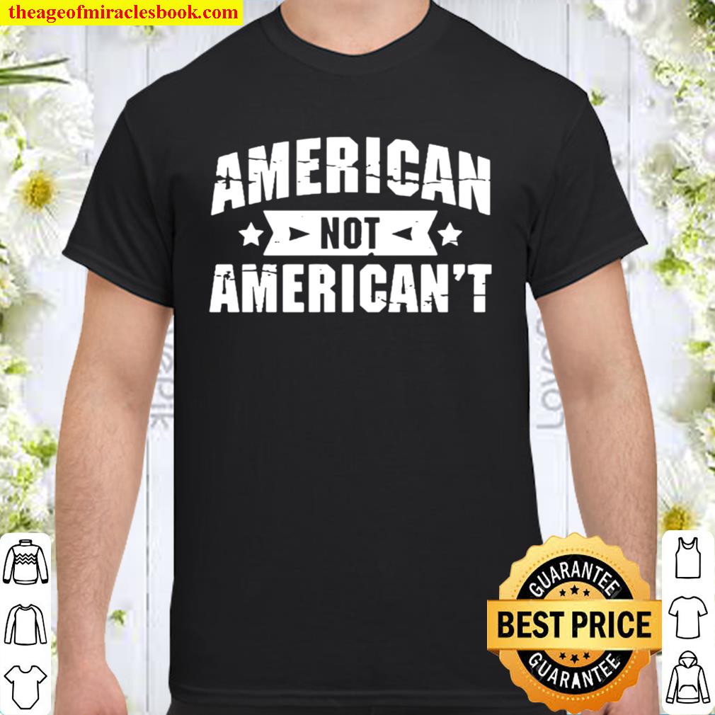 Official American Not American't limited Shirt, Hoodie, Long Sleeved ...