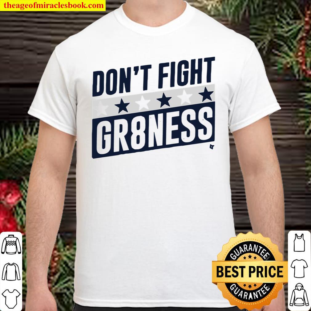 Official DON’T FIGHT GR8NESS SHIRT, hoodie, tank top, sweater