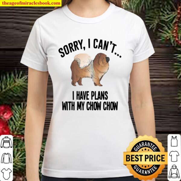 Official Sorry I Can’t I Have Plans with My Chow Chow Dog Classic Women T-Shirt