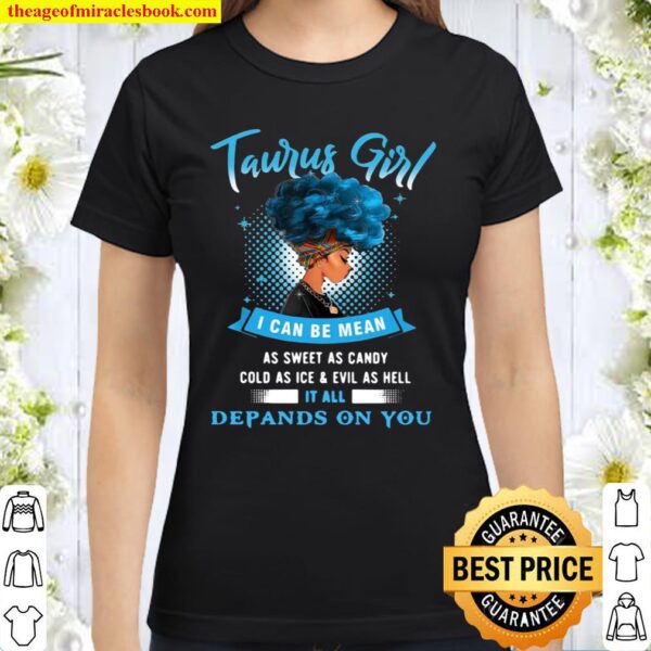 Official Taurus Girl I Can Be Mean As Sweet As Candy Cold As Ice And E Classic Women T-Shirt