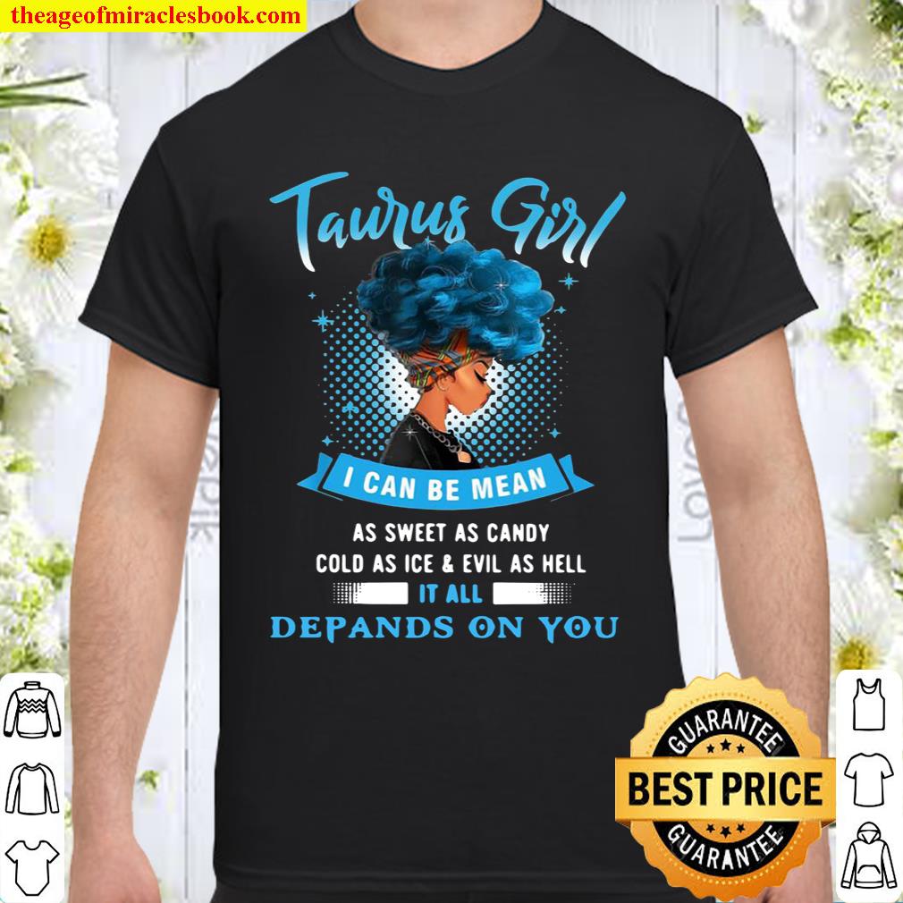 Official Taurus Girl I Can Be Mean As Sweet As Candy Cold As Ice And Evil As Hell It All Depands On You T-shirt