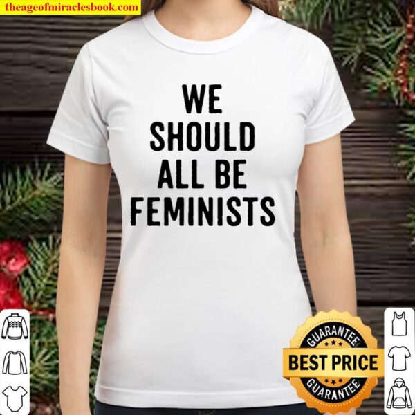 Official We Should All Be Feminists Classic Women T-Shirt