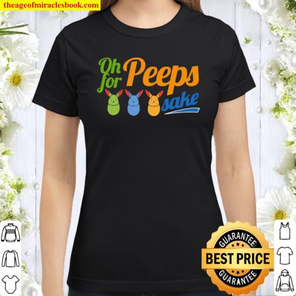 Oh For Peeps Sake Classic Women T-Shirt