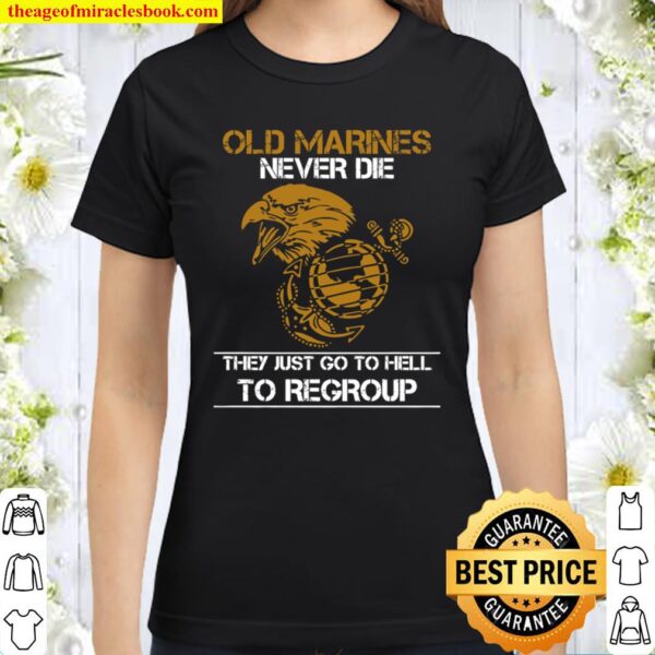 Old Marines Never Die They Just Go To Hell To Regroup Classic Women T-Shirt