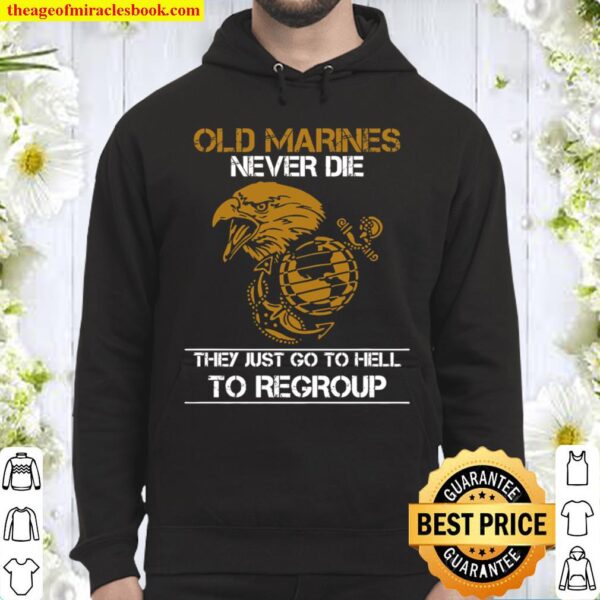Old Marines Never Die They Just Go To Hell To Regroup Hoodie