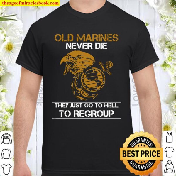 Old Marines Never Die They Just Go To Hell To Regroup Shirt