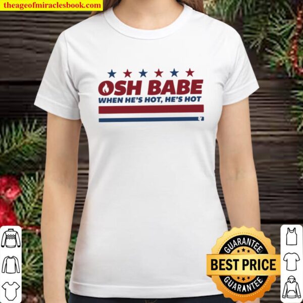 Osh Babe When He’s Hot He’s Hot Classic Women T-Shirt