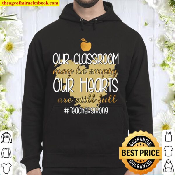 Our Classroom May Be Empty Our Hearts Are Still Full Teacher Strong Hoodie