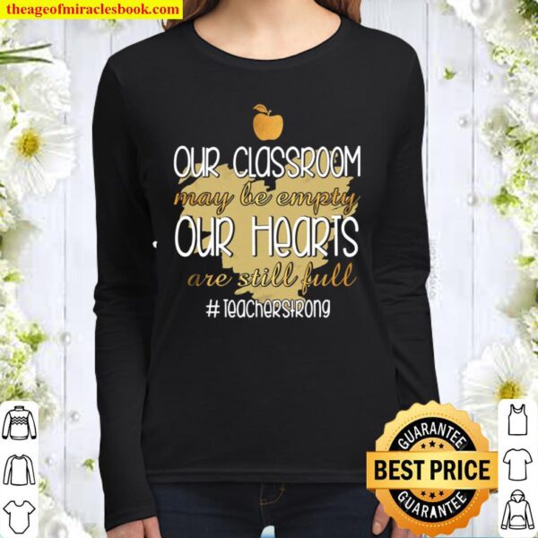 Our Classroom May Be Empty Our Hearts Are Still Full Teacher Strong Women Long Sleeved