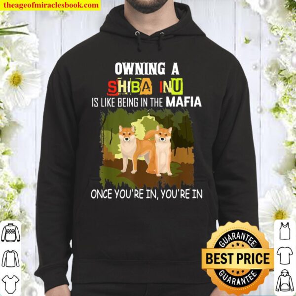 Owning A Shiba Inu Is Like Being In The Mafia Dog Owner Hoodie