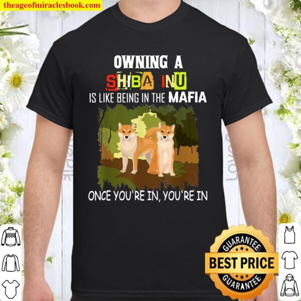 Owning A Shiba Inu Is Like Being In The Mafia Dog Owner Shirt