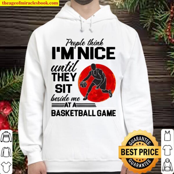 People Think I’m Nice Until They Sit Beside Me At A Baseketball Game Hoodie