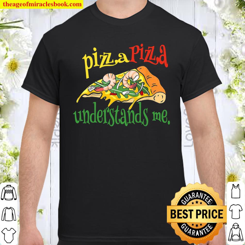 Pizza. Pizza understands me. Shirt, hoodie, tank top, sweater
