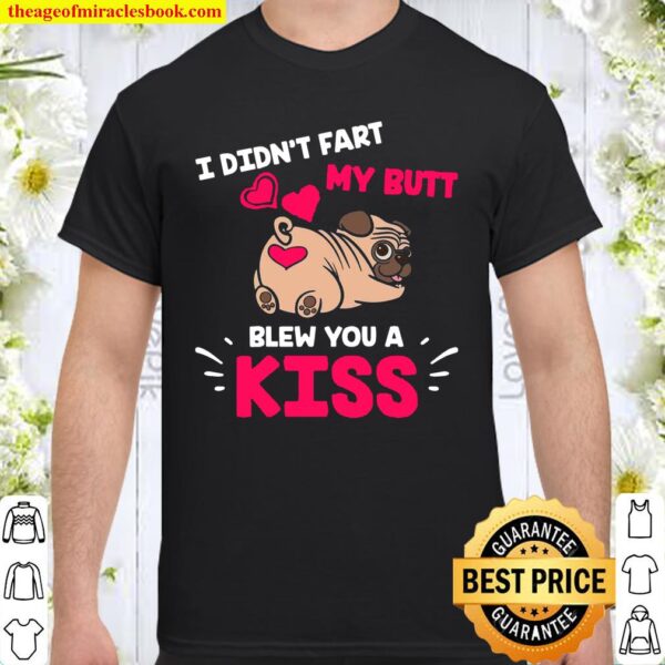 Pug Dog I Didn’t Fart My Butt Blew You Kiss Cute Kawaii Shirt