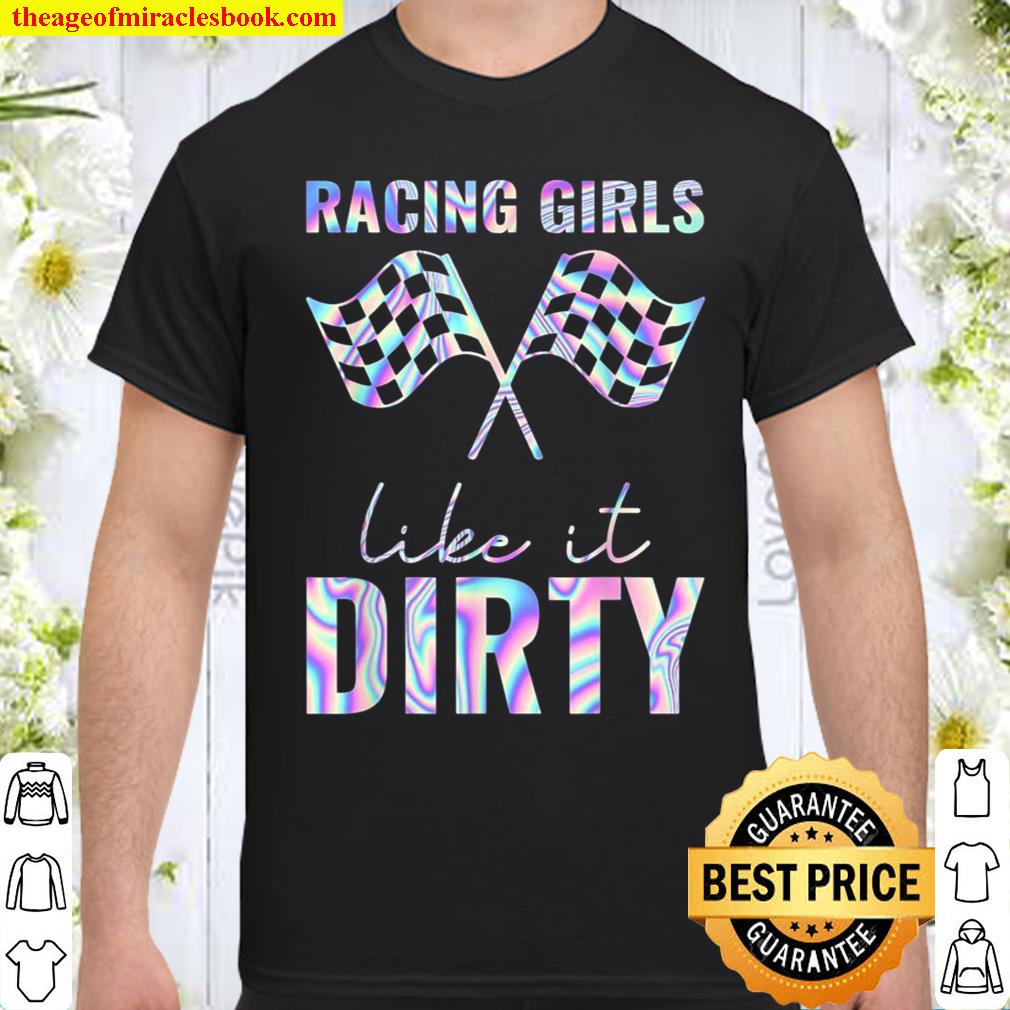 Racing Girls Like It Dirty Hologram Shirt, hoodie, tank top, sweater
