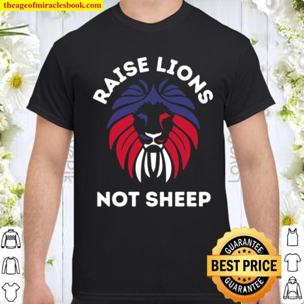 Raise Lions Not Sheep American Patriot Patriotic Lion Shirt