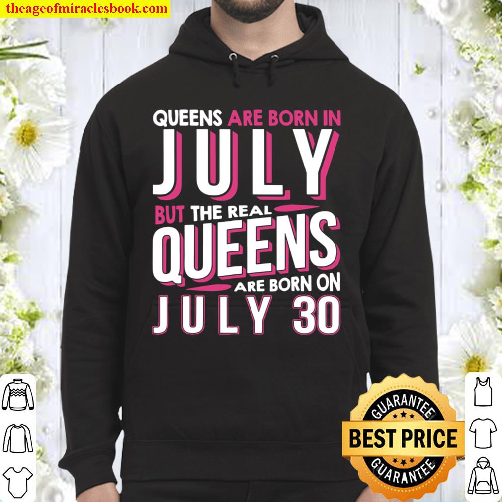 Real Queens Are Born On July 30 Birthday Hoodie
