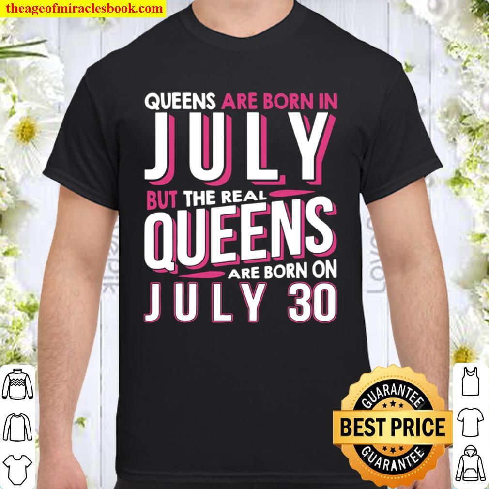Real Queens Are Born On July 30 Birthday Shirt